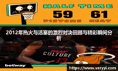 2012年热火与活塞的激烈对决回顾与精彩瞬间分析